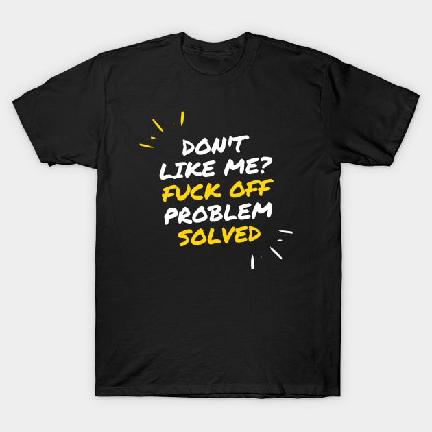 Don`t Like Me Fuck Off Problem Solved T-Shirt by Kachanan@BoonyaShop